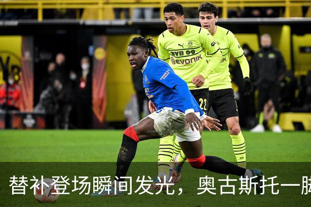 替补登场瞬间发光，奥古斯托一脚绝杀！